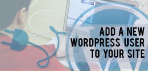 How to add a new WordPress user to your Site