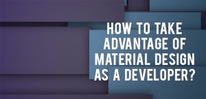 How to take advantage of Material Design as a Developer?