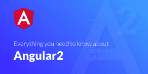 Everything you need to know about Angular2