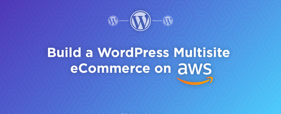 How to build a WordPress Multisite eCommerce on AWS