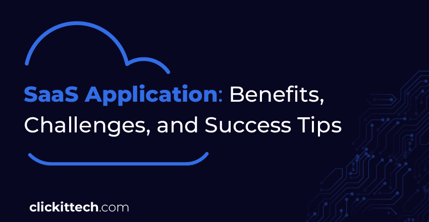 SaaS Applications: Benefits, Challenges and Success Tips