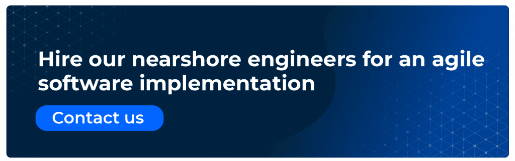 Hire our nearshore engineers for an agile software implementation