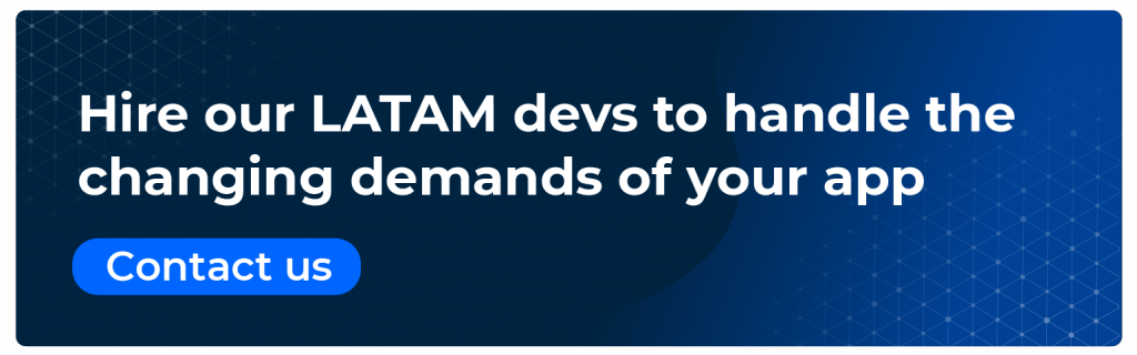 hire our latam devs to handle the changing demands of your app