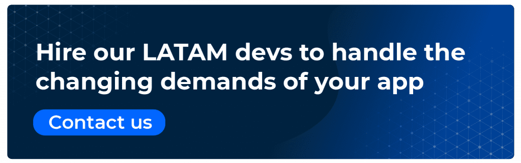 hire our latam devs to handle the changing demands of your app