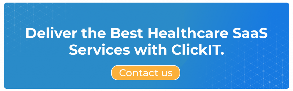 Deliver the Best Healthcare SaaS Services with ClickIT.

This blog reviews the top Healthcare SaaS Trends, and how you can create Healthcare SaaS applications