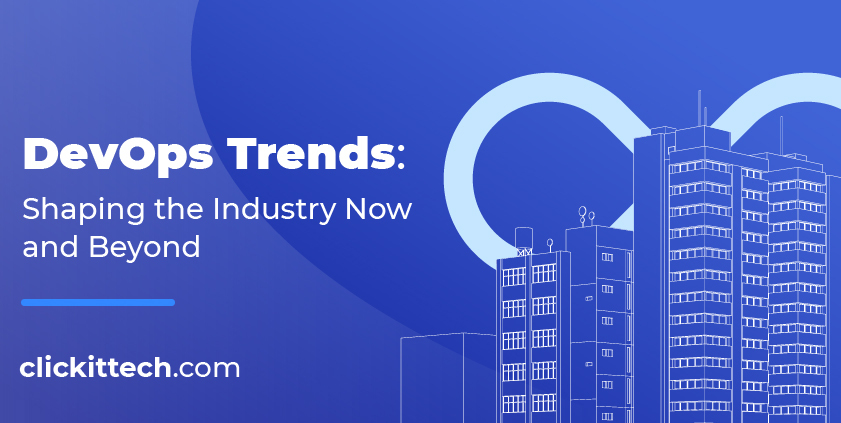 DevOps Trends Shaping the Industry Now and Beyond ClickIT