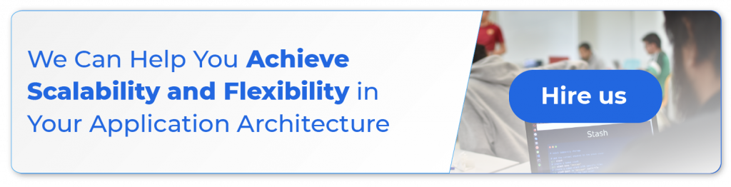 we can help you achieve scalability and flexibility in your application architecture