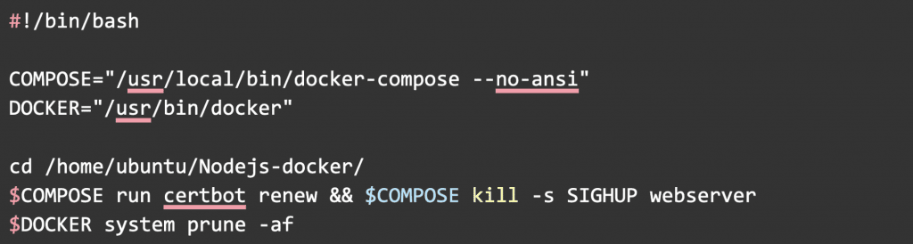 #!/bin/bash
COMPOSE="/usr/local/bin/docker-compose --no-ansi"
DOCKER="/usr/bin/docker"  cd /home/ubuntu/Nodejs-docker/
$COMPOSE run certbot renew && $COMPOSE kill -s SIGHUP webserver
$DOCKER system prune -af